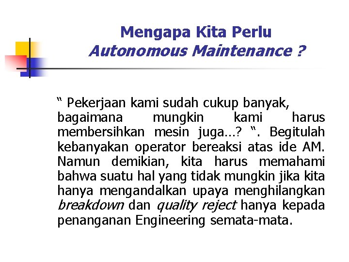 Mengapa Kita Perlu Autonomous Maintenance ? “ Pekerjaan kami sudah cukup banyak, bagaimana mungkin Mengapa Kita Perlu Autonomous Maintenance ? “ Pekerjaan kami sudah cukup banyak, bagaimana mungkin