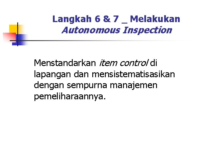 Langkah 6 & 7 _ Melakukan Autonomous Inspection Menstandarkan item control di lapangan dan Langkah 6 & 7 _ Melakukan Autonomous Inspection Menstandarkan item control di lapangan dan