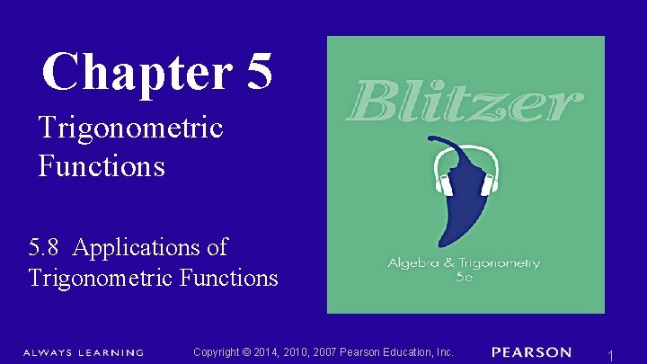 Chapter 5 Trigonometric Functions 5. 8 Applications of Trigonometric Functions Copyright © 2014, 2010,