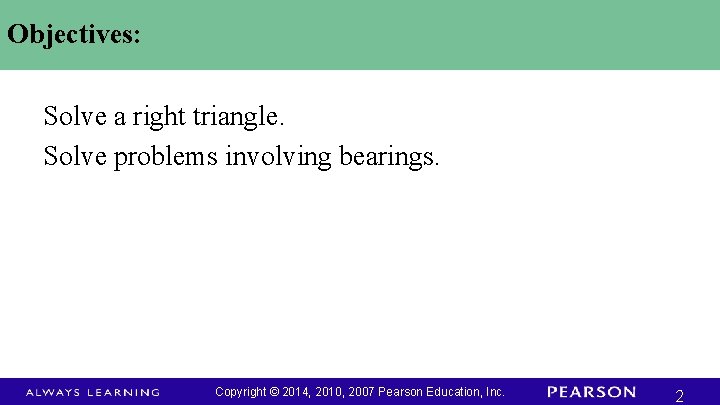 Objectives: Solve a right triangle. Solve problems involving bearings. Copyright © 2014, 2010, 2007