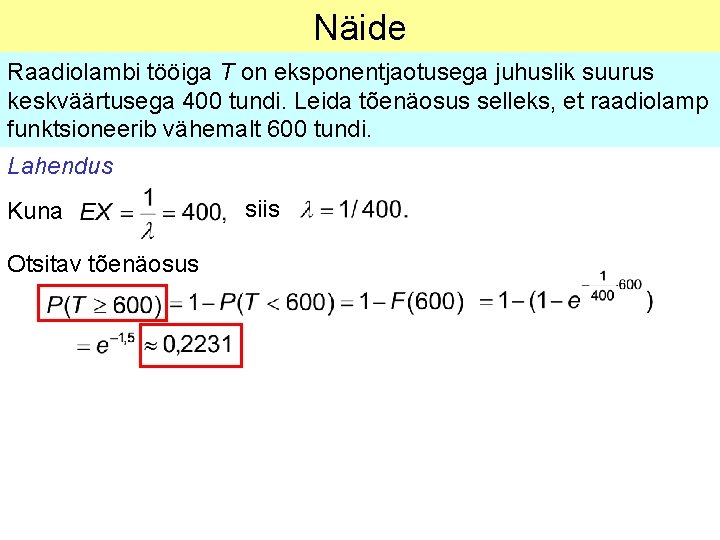 Näide Raadiolambi tööiga T on eksponentjaotusega juhuslik suurus keskväärtusega 400 tundi. Leida tõenäosus selleks,