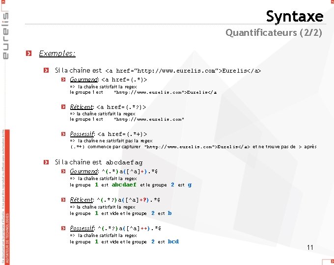 Syntaxe Quantificateurs (2/2) Exemples: Si la chaîne est <a href="http: //www. eurelis. com">Eurelis</a> Gourmand: