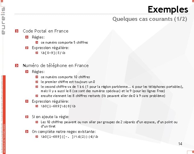 Exemples Quelques cas courants (1/2) Code Postal en France Règles: ce numéro comporte 5