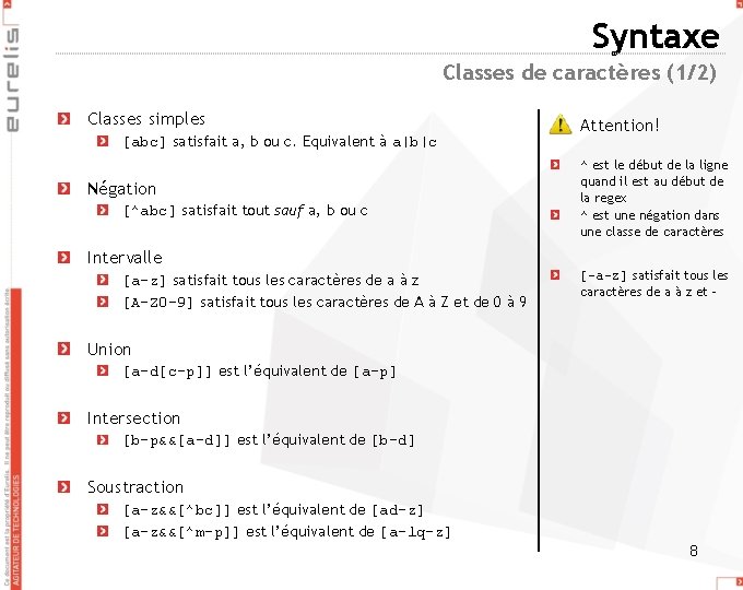 Syntaxe Classes de caractères (1/2) Classes simples [abc] satisfait a, b ou c. Equivalent