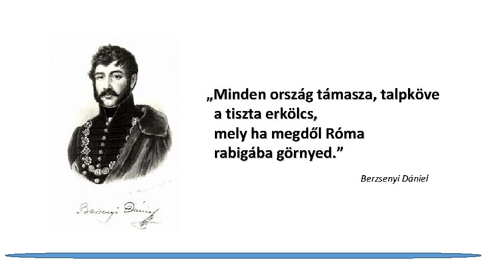 „Minden ország támasza, talpköve a tiszta erkölcs, mely ha megdől Róma rabigába görnyed. ”