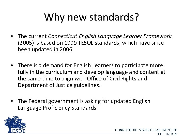 Why new standards? • The current Connecticut English Language Learner Framework (2005) is based