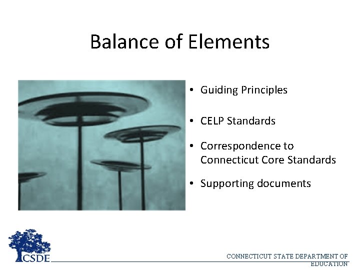 Balance of Elements • Guiding Principles • CELP Standards • Correspondence to Connecticut Core