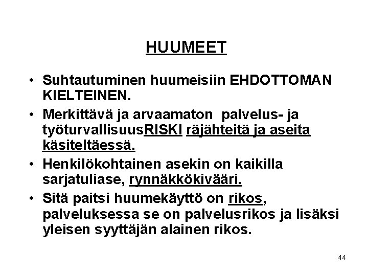 HUUMEET • Suhtautuminen huumeisiin EHDOTTOMAN KIELTEINEN. • Merkittävä ja arvaamaton palvelus- ja työturvallisuus. RISKI