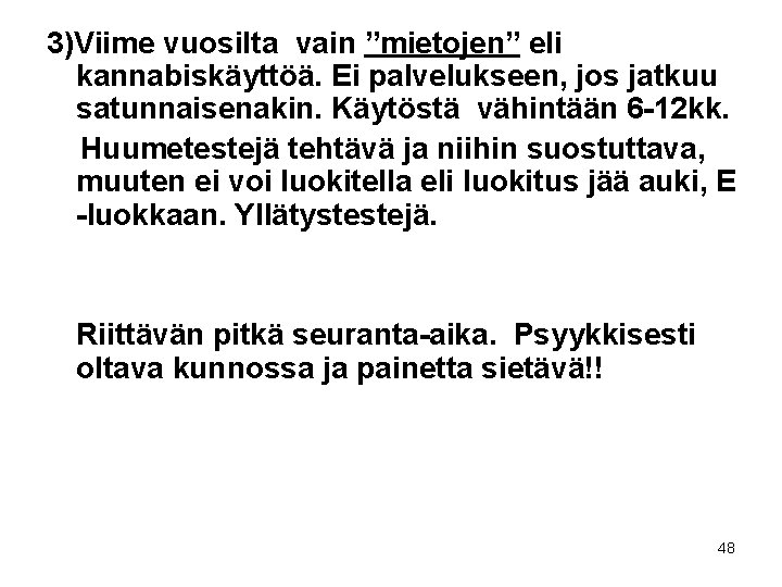 3)Viime vuosilta vain ”mietojen” eli kannabiskäyttöä. Ei palvelukseen, jos jatkuu satunnaisenakin. Käytöstä vähintään 6 3)Viime vuosilta vain ”mietojen” eli kannabiskäyttöä. Ei palvelukseen, jos jatkuu satunnaisenakin. Käytöstä vähintään 6