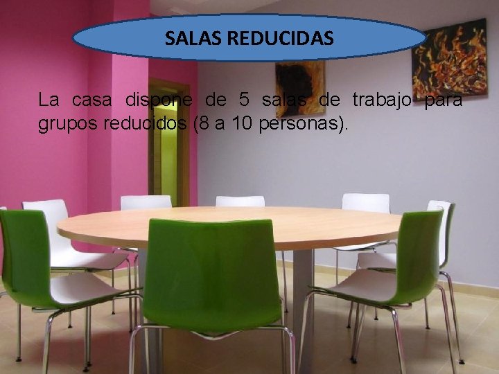 SALAS REDUCIDAS La casa dispone de 5 salas de trabajo para grupos reducidos (8