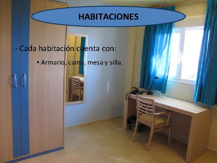 HABITACIONES - Cada habitación cuenta con: • Armario, cama, mesa y silla. 