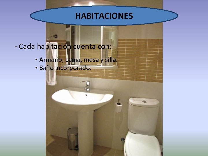 HABITACIONES - Cada habitación cuenta con: • Armario, cama, mesa y silla. • Baño