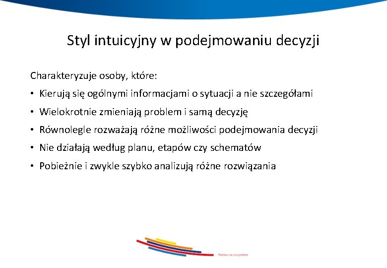 Styl intuicyjny w podejmowaniu decyzji Charakteryzuje osoby, które: • Kierują się ogólnymi informacjami o