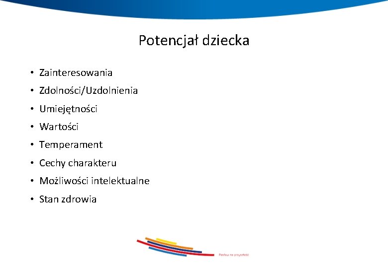 Potencjał dziecka • Zainteresowania • Zdolności/Uzdolnienia • Umiejętności • Wartości • Temperament • Cechy