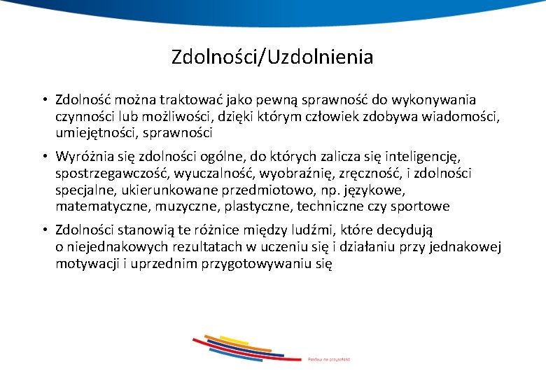 Zdolności/Uzdolnienia • Zdolność można traktować jako pewną sprawność do wykonywania czynności lub możliwości, dzięki