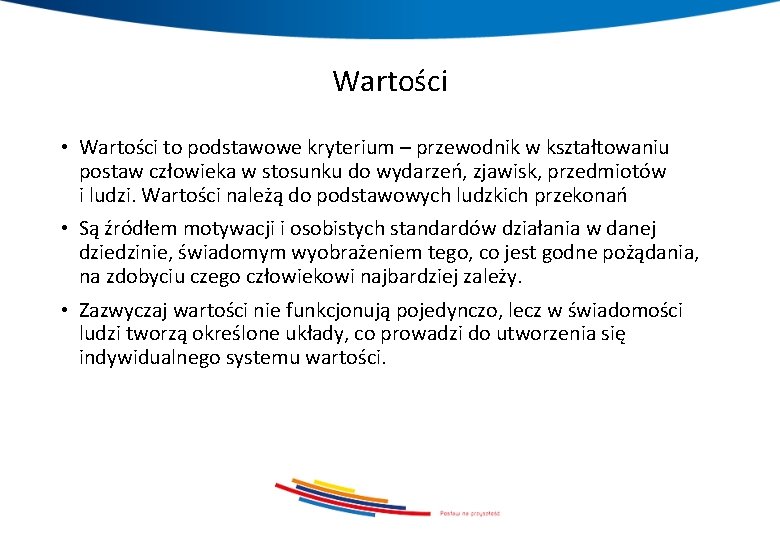 Wartości • Wartości to podstawowe kryterium – przewodnik w kształtowaniu postaw człowieka w stosunku