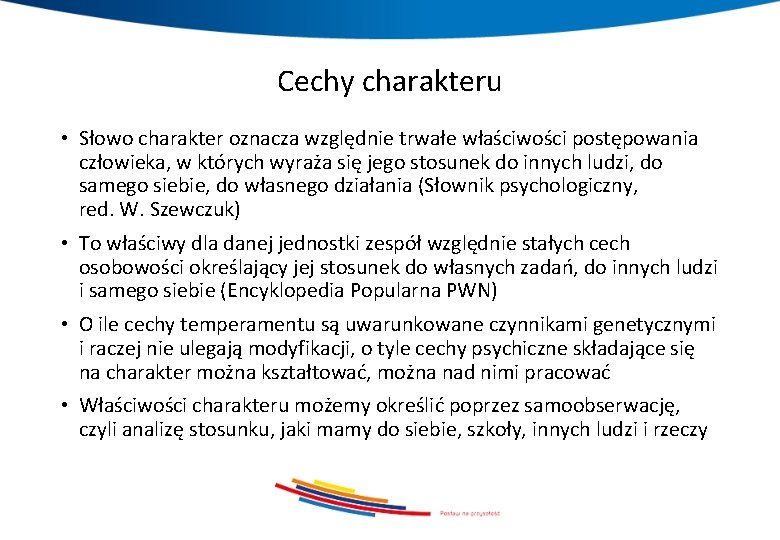 Cechy charakteru • Słowo charakter oznacza względnie trwałe właściwości postępowania człowieka, w których wyraża