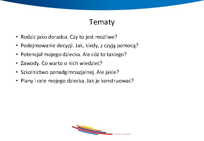 Tematy • Rodzic jako doradca. Czy to jest możliwe? • Podejmowanie decyzji. Jak, kiedy,