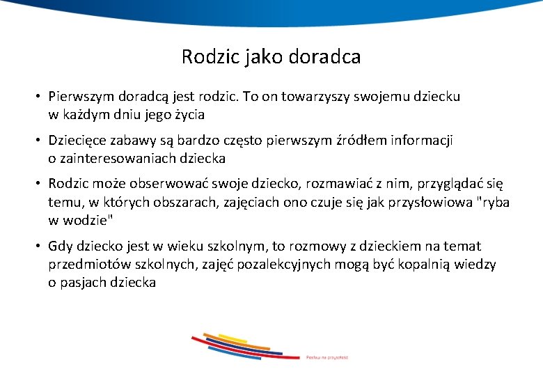 Rodzic jako doradca • Pierwszym doradcą jest rodzic. To on towarzyszy swojemu dziecku w