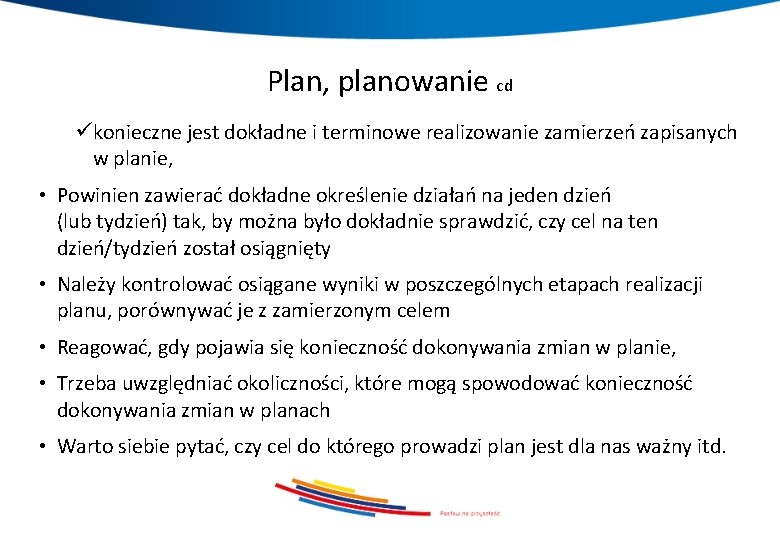 Plan, planowanie cd ükonieczne jest dokładne i terminowe realizowanie zamierzeń zapisanych w planie, •