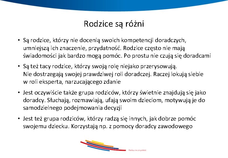 Rodzice są różni • Są rodzice, którzy nie docenią swoich kompetencji doradczych, umniejszą ich