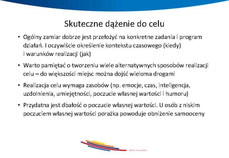 Skuteczne dążenie do celu • Ogólny zamiar dobrze jest przełożyć na konkretne zadania i