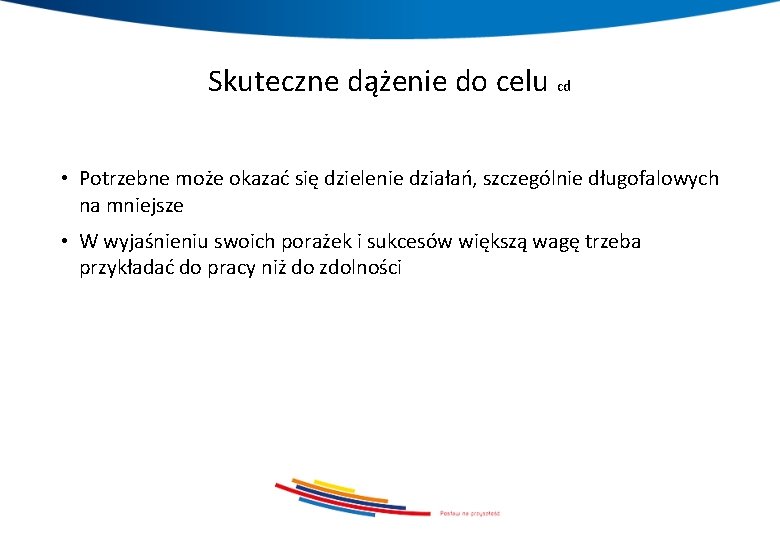 Skuteczne dążenie do celu cd • Potrzebne może okazać się dzielenie działań, szczególnie długofalowych