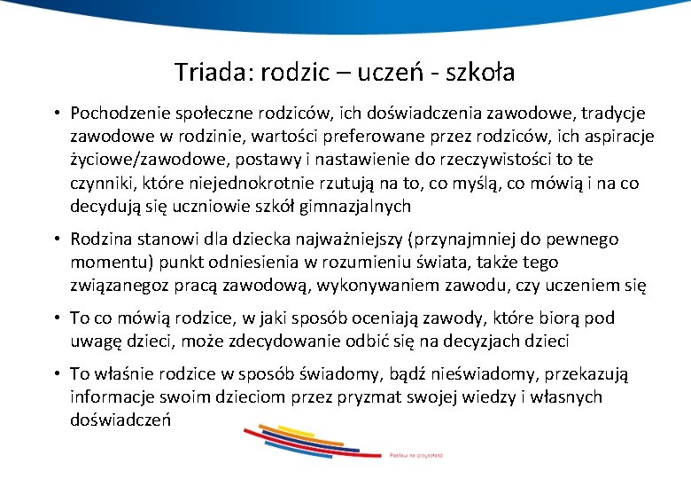 Triada: rodzic – uczeń - szkoła • Pochodzenie społeczne rodziców, ich doświadczenia zawodowe, tradycje