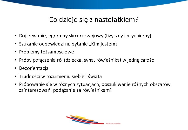 Co dzieje się z nastolatkiem? • Dojrzewanie, ogromny skok rozwojowy (fizyczny i psychiczny) •