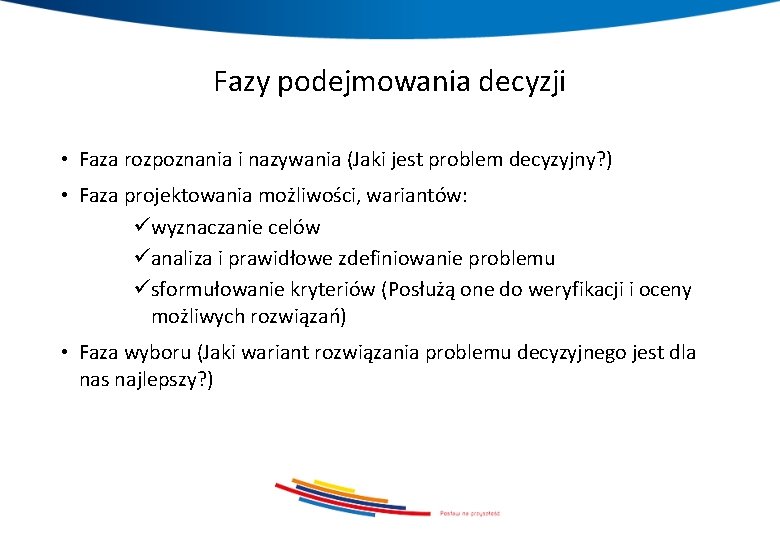 Fazy podejmowania decyzji • Faza rozpoznania i nazywania (Jaki jest problem decyzyjny? ) •