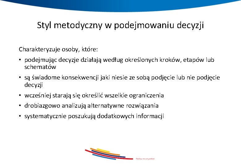 Styl metodyczny w podejmowaniu decyzji Charakteryzuje osoby, które: • podejmując decyzje działają według określonych