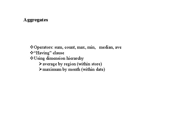 Aggregates v. Operators: sum, count, max, min, median, ave v“Having” clause v. Using dimension
