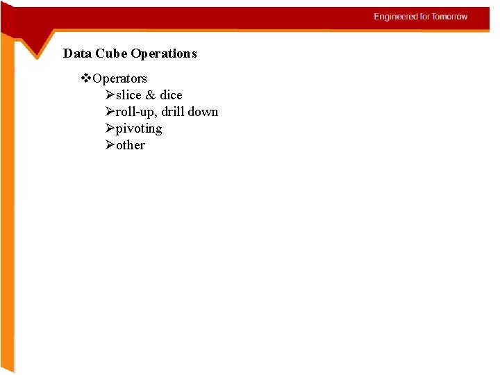 Data Cube Operations v. Operators Øslice & dice Øroll-up, drill down Øpivoting Øother 