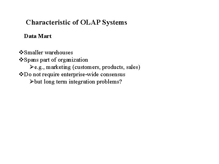 Characteristic of OLAP Systems Data Mart v. Smaller warehouses v. Spans part of organization