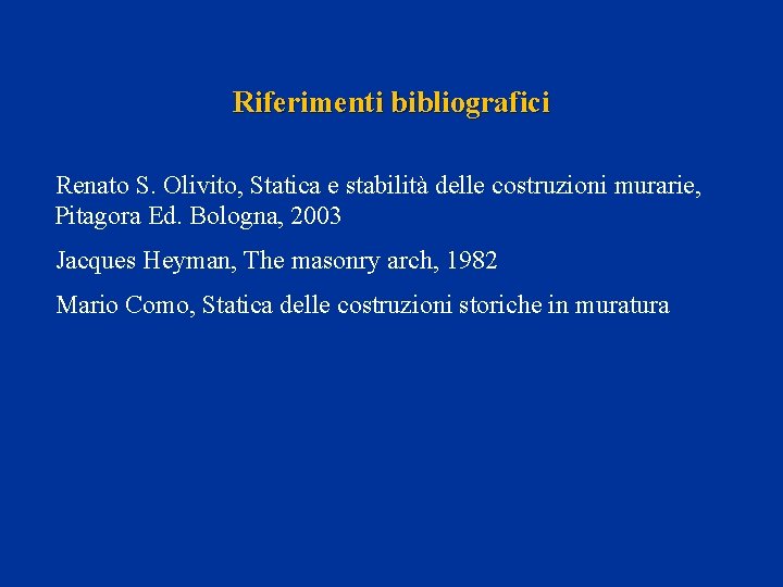 Riferimenti bibliografici Renato S. Olivito, Statica e stabilità delle costruzioni murarie, Pitagora Ed. Bologna,