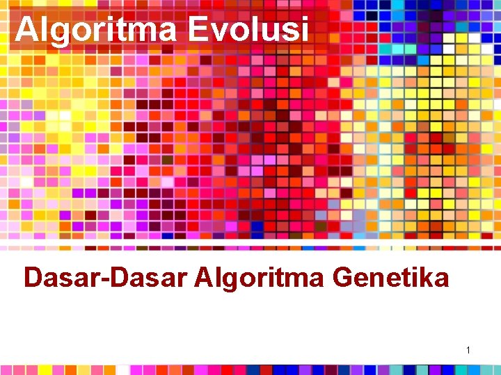 Algoritma Evolusi Dasar-Dasar Algoritma Genetika 1 