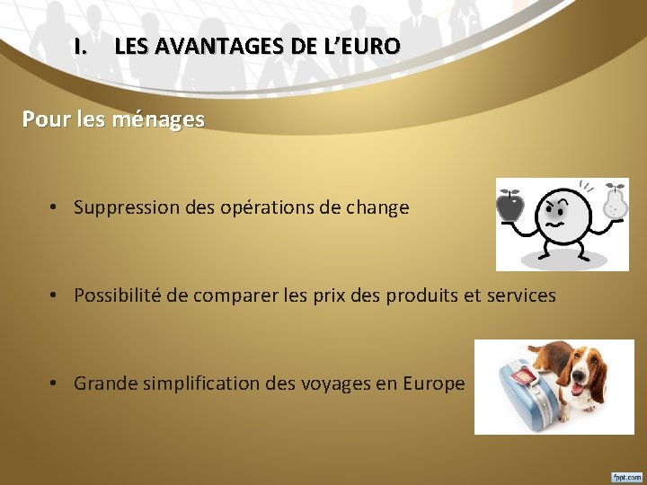 I. LES AVANTAGES DE L’EURO Pour les ménages • Suppression des opérations de change
