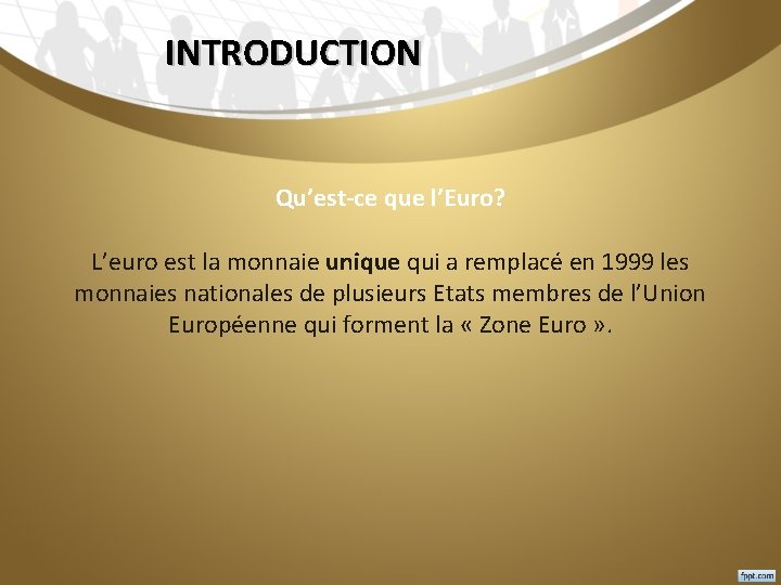 INTRODUCTION Qu’est-ce que l’Euro? L’euro est la monnaie unique qui a remplacé en 1999