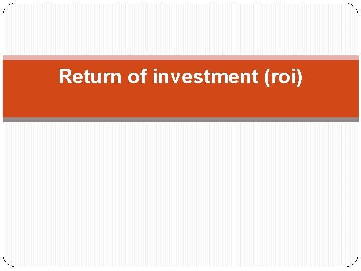 Return of investment (roi) 