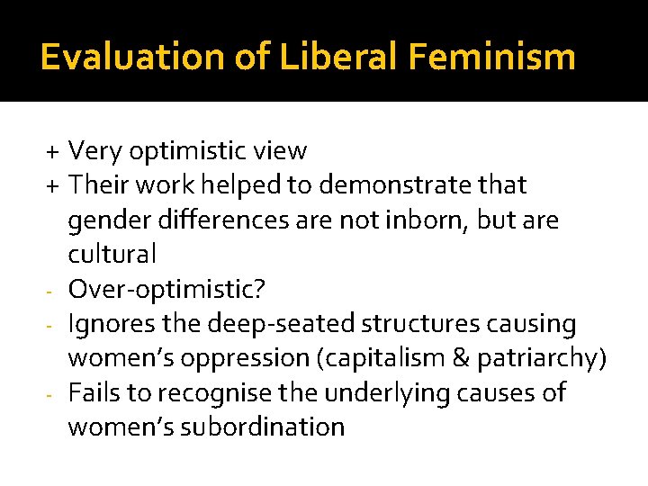 Evaluation of Liberal Feminism + Very optimistic view + Their work helped to demonstrate