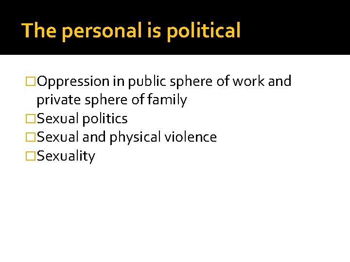 The personal is political �Oppression in public sphere of work and private sphere of