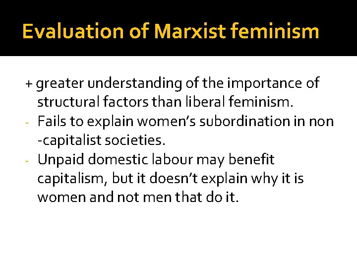 Evaluation of Marxist feminism + greater understanding of the importance of structural factors than