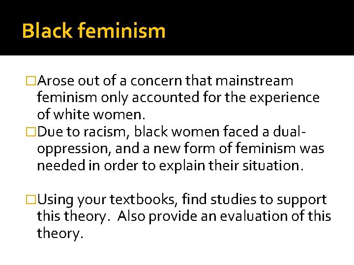 Black feminism �Arose out of a concern that mainstream feminism only accounted for the