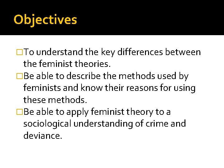 Objectives �To understand the key differences between the feminist theories. �Be able to describe