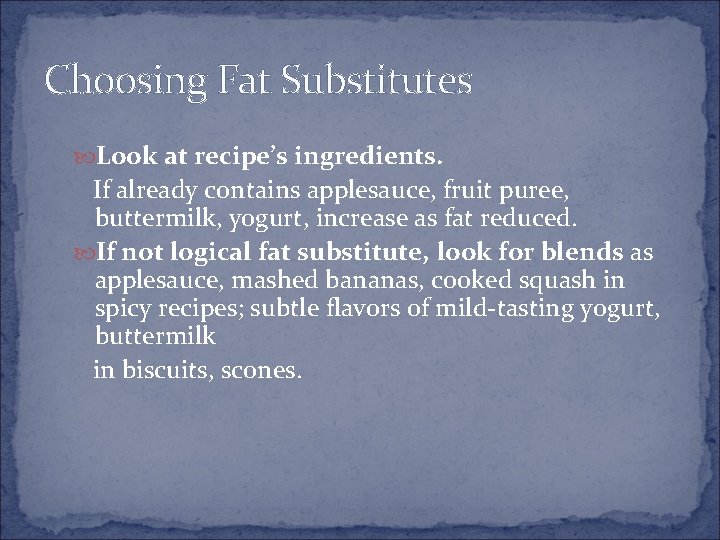 Choosing Fat Substitutes Look at recipe’s ingredients. If already contains applesauce, fruit puree, buttermilk,