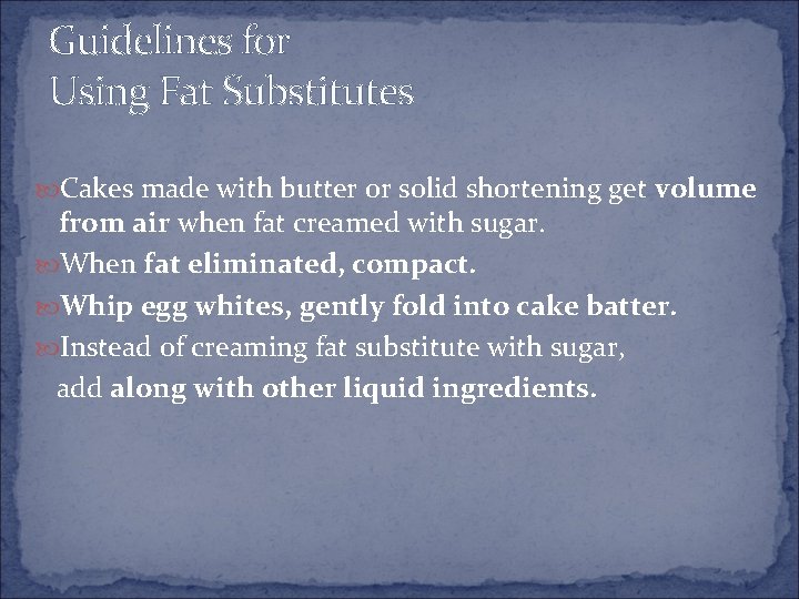 Guidelines for Using Fat Substitutes Cakes made with butter or solid shortening get volume