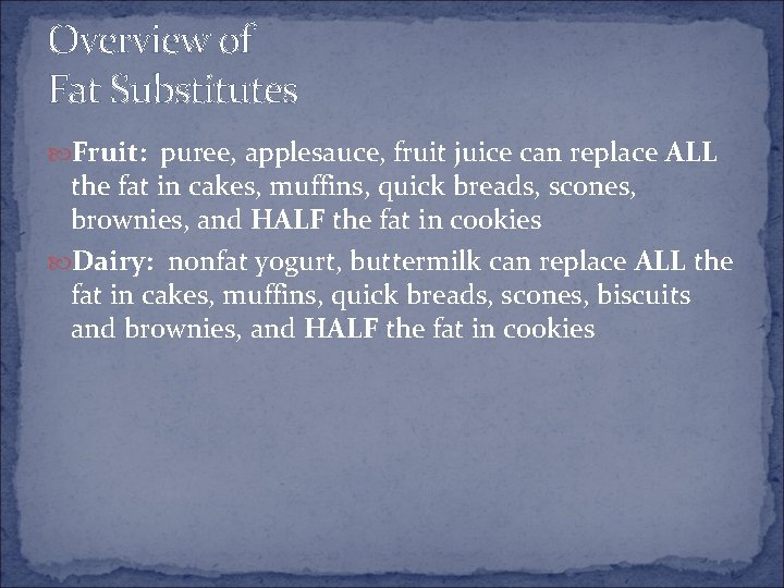 Overview of Fat Substitutes Fruit: puree, applesauce, fruit juice can replace ALL the fat