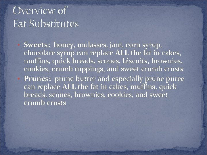 Overview of Fat Substitutes • Sweets: honey, molasses, jam, corn syrup, chocolate syrup can