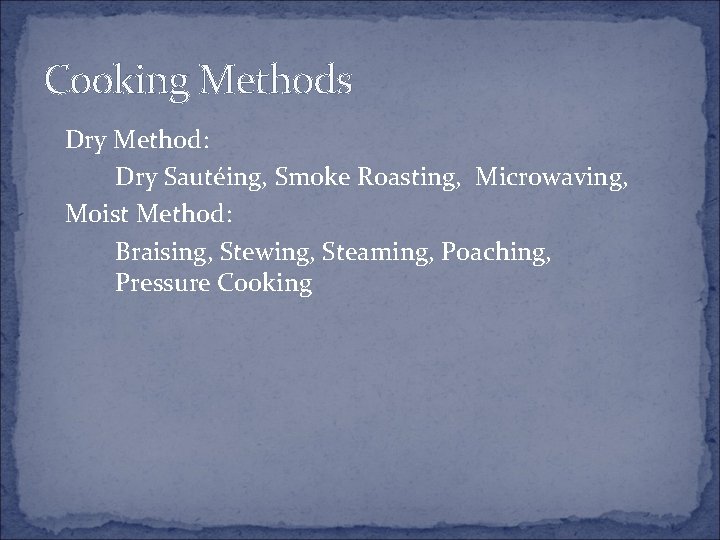 Cooking Methods Dry Method: Dry Sautéing, Smoke Roasting, Microwaving, Moist Method: Braising, Stewing, Steaming,