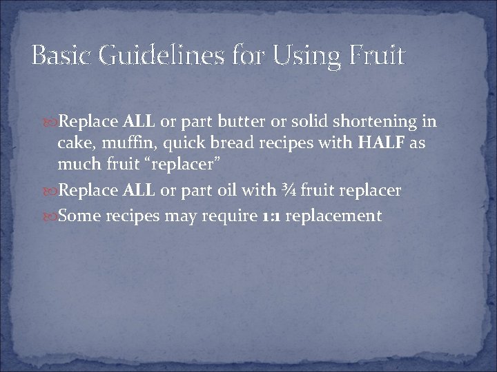 Basic Guidelines for Using Fruit Replace ALL or part butter or solid shortening in